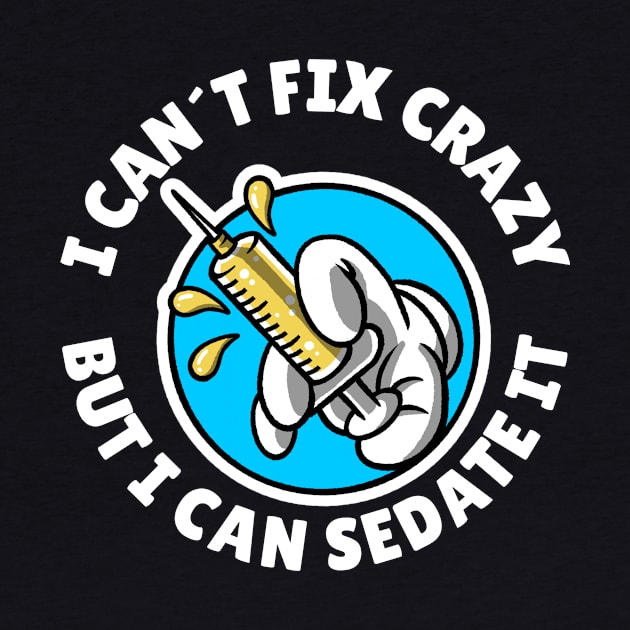 I can´t fix crazy but I can sedate it by Avetinthemaking